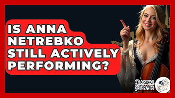 Is Anna Netrebko Still Actively Performing? - Classical Serenade