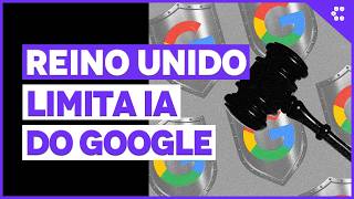 Reino Unido obriga Google a permitir que sites barrem conteúdo em buscas com IA