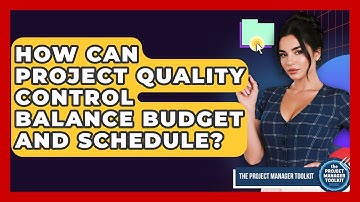 How Can Project Quality Control Balance Budget And Schedule? - The Project Manager Toolkit