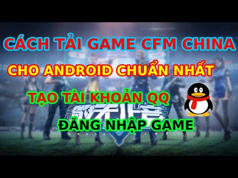 Đăng Ký QQ Chơi CF Mobile China - Tải CFM China Trên Android