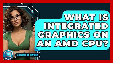What Is Integrated Graphics On An AMD CPU? - Your Computer Companion