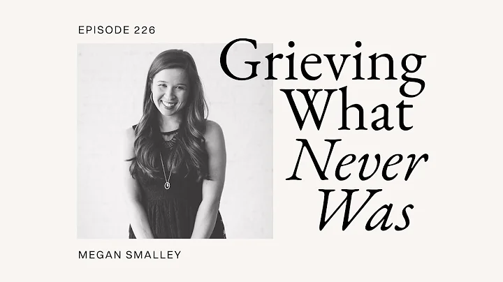 Grieving What Never Was with Megan Smalley