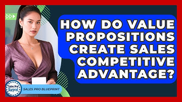 How Do Value Propositions Create Sales Competitive Advantage? - Sales Pro Blueprint