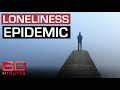 Loneliness epidemic as deadly as smoking | 60 Minutes Australia