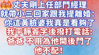 丈夫剛上任部門經理，下午就帶小三回家提離婚：你這個黃臉婆我真是看夠了，我平靜簽字後撥打電話：「爸爸，不用為他開後門了，他不配！」#情感故事 #深夜淺讀 #幸福人生 #小说 #爽文 #人生感悟 #出軌