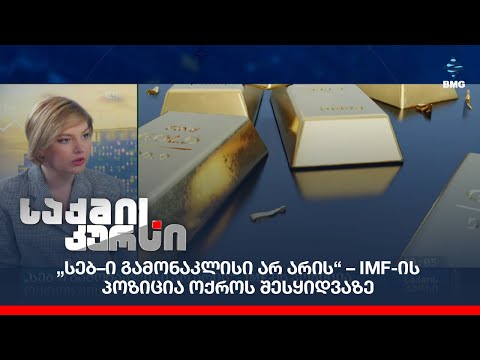 „სებ–ი გამონაკლისი არ არის“ – IMF-ის პოზიცია ოქროს შესყიდვაზე;