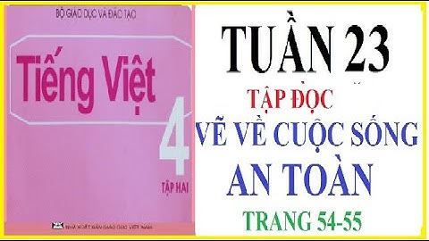 VẼ VỀ CUỘC SỐNG AN TOÀN, TẬP ĐỌC LỚP 4, TUẦN 24, TRANG 54-55 | TIẾNG VIỆT 4, TẬP 2