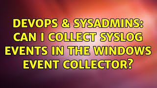 DevOps & SysAdmins: Can I collect Syslog events in the Windows Event Collector?