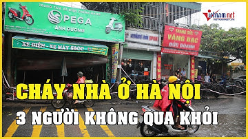 Hiện trường vụ cháy nhà ở Hà Nội khiến 3 người không qua khỏi | Báo VietNamNet