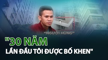 Người hùng cứu bé gái: 30 năm, lần đầu tôi được bố khen| VTC14