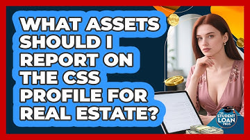 What Assets Should I Report On The CSS Profile For Real Estate? - The Student Loan Pros