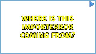 Where is this ImportError coming from?