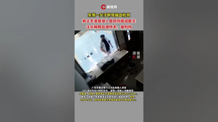 东莞一女子醉驾抽血检测，其丈夫潜入医院伪装成医生，注水稀释血液样本被刑拘 #潇湘晨报 #社会新闻 #中国新闻 #社会日常 #shorts - 天天要闻