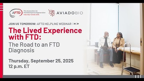 AFTD Webinar: The Lived Experience with FTD: The Road to an FTD Diagnosis