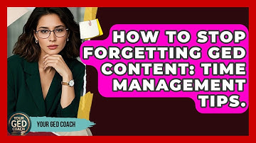 How To Stop Forgetting GED Content: Time Management Tips. - Your GED Coach