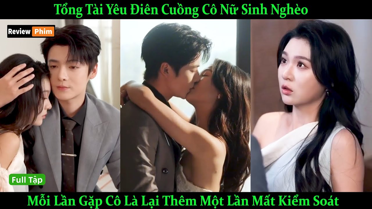 Tổng Tài Yêu Điên Cuồng Cô Nữ Sinh Nghèo Mỗi Lần Gặp Cô Là Một Lần Mất Kiểm Soát