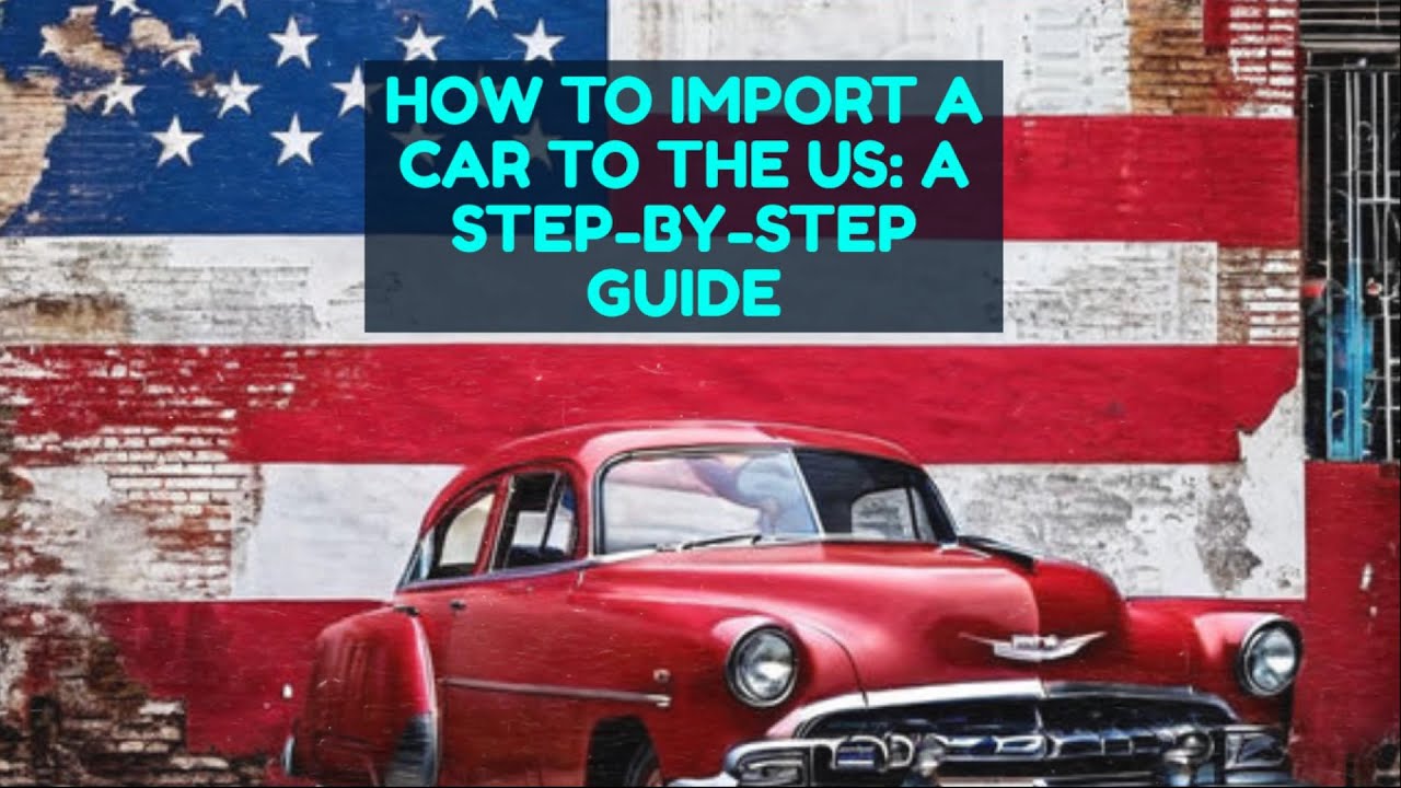 How to Import a Car to the US: A Step-By-Step Guide - YouTube