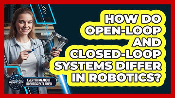 How Do Open-Loop And Closed-Loop Systems Differ In Robotics?