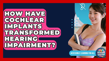 How Have Cochlear Implants Transformed Hearing Impairment? - Accessible Learning For All