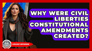 Why Were Civil Liberties Constitutional Amendments Created? - Learn About Libertarianism