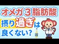 【ダイエットにも効果的！】オメガ3脂肪酸の効果や、摂取量を解説！どんな食品に入っているの？摂り過ぎるとどうなるの？