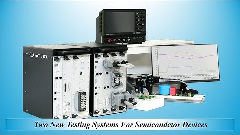 Two New Testing Systems For Semiconductor Devices