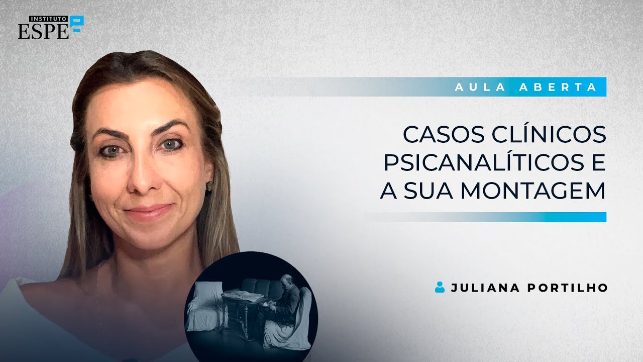 Casos clínicos psicanalíticos e a sua montagem | Juliana Portilho