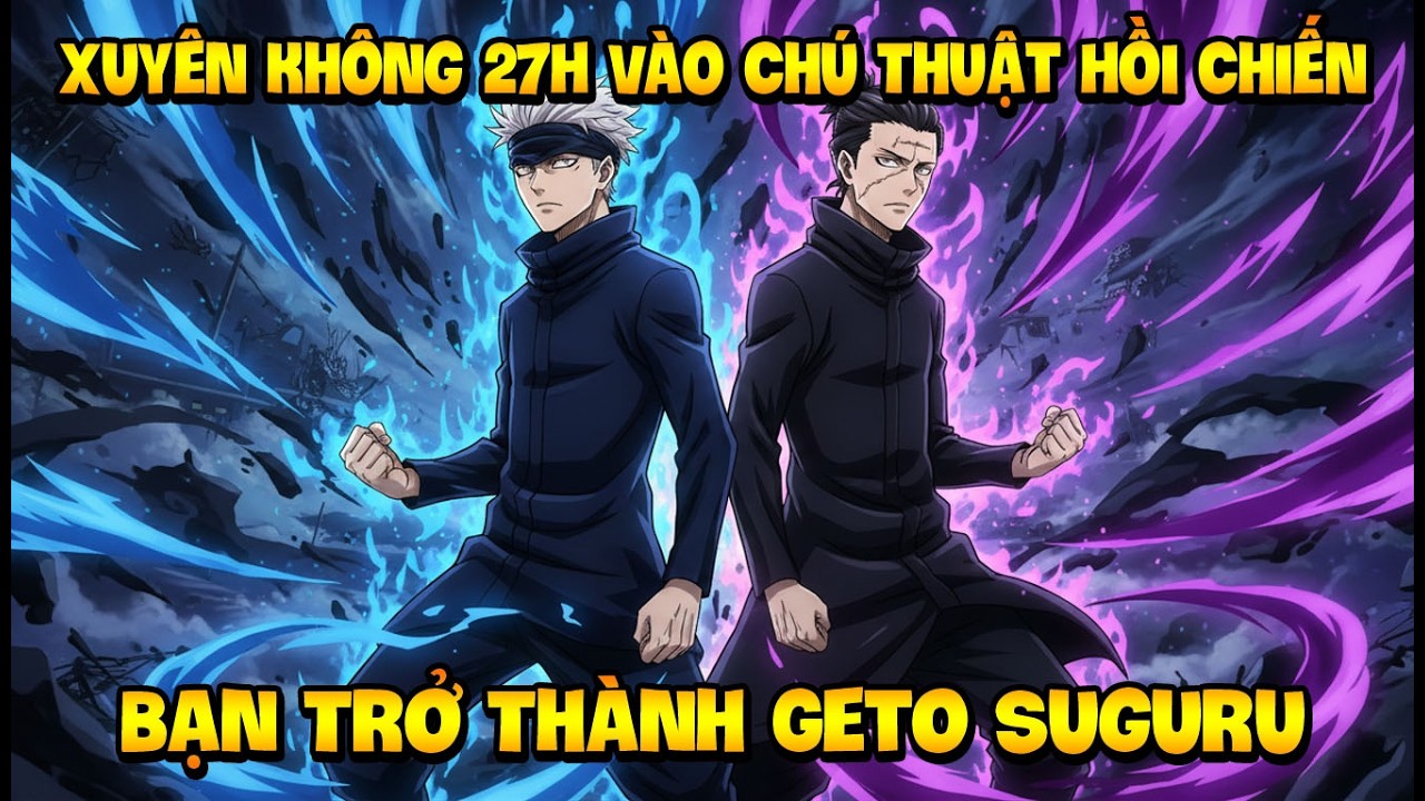 Xuyên Không 27H Vào Chú Thuật Hồi Chiến, Bạn Trở Thành Geto Suguru Và Quay Về Trước Mùa Hè Đen Tối