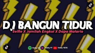 DJ BANGUN TIDUR SELFIE X JAMILAH ENGKOL X DAPA MALARIA MENGKANE