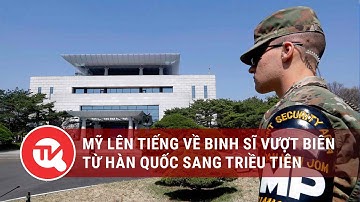 Mỹ lên tiếng về binh sĩ vượt biên từ Hàn Quốc sang Triều Tiên | Truyền hình Quốc hội Việt Nam