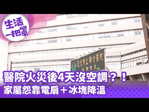 《生活一把罩》醫院火災後4天沒空調？！家屬怨靠電扇＋冰塊降溫