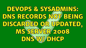 DevOps & SysAdmins: DNS records not being discarded or updated, MS Server 2008 DNS W/ DHCP