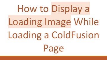 How to Display a Loading Image While Loading a ColdFusion Page