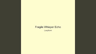 Fragile Whisper Echo