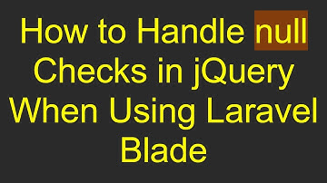 How to Handle null Checks in jQuery When Using Laravel Blade