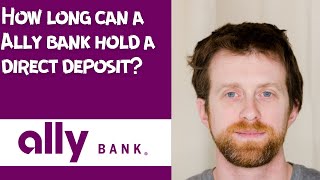 How long can a Ally bank hold a direct deposit