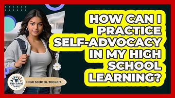 How Can I Practice Self-advocacy In My High School Learning? - High School Toolkit
