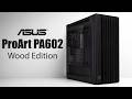 Я в захваті від корпуса ProArt PA602 Wood Edition від ASUS | Огляд на корпус ProArt PA602