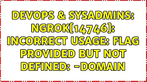 DevOps & SysAdmins: ngrok[14746]: Incorrect Usage: flag provided but not defined: -domain