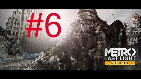 Metro: Last Light Redux Walkthrough Part 6 Gameplay Let