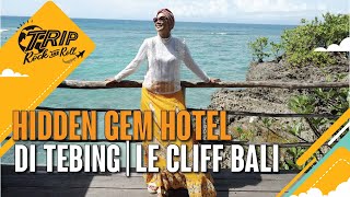 TRIP ROCK AND ROLL | HIDDEN GEM HOTEL DI TEBING | LE CLIFF BALI