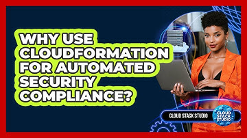 Why Use CloudFormation For Automated Security Compliance? - Cloud Stack Studio