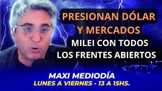 PRESIONAN EL DÓLAR Y MERCADOS: MILEI CON TODOS LOS FRENTES ABIERTOS | Maxi Montenegro #maximediodía