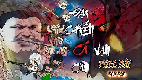 Full Dài  311- 348 | Đại Chiến Cá Vạn Cân | NuNu Vietsub