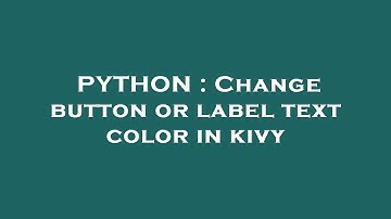 PYTHON : Change button or label text color in kivy