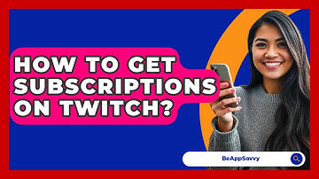 How To Get Subscriptions On Twitch? - Be App Savvy