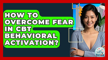 How To Overcome Fear In CBT Behavioral Activation? - CBT Toolkit