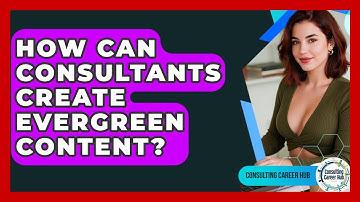How Can Consultants Create Evergreen Content? - Consulting Career Hub