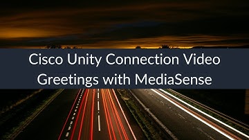 Cisco Unity Connection Video Greetings with MediaSense