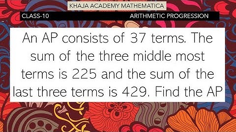 An AP consists of 37 terms. The sum of the three middle most terms is 225 and the sum of the last 3